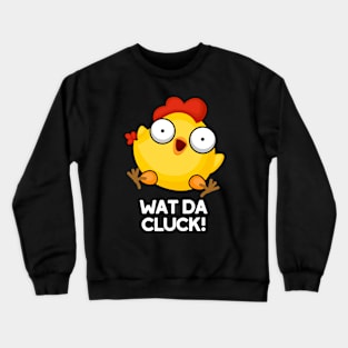 Wat Da Cluck Funny Chicken Pun Crewneck Sweatshirt